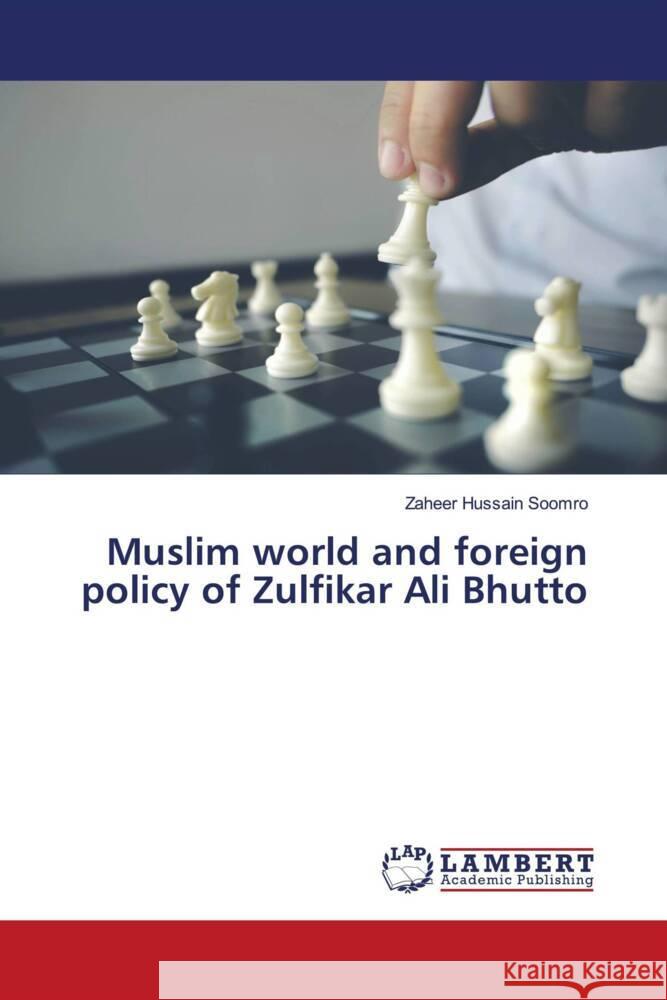 Muslim world and foreign policy of Zulfikar Ali Bhutto Soomro, Zaheer Hussain 9786204728445 LAP Lambert Academic Publishing