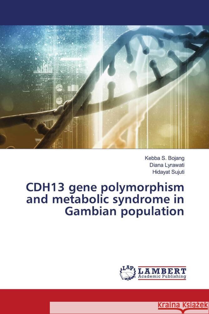 CDH13 gene polymorphism and metabolic syndrome in Gambian population Bojang, Kebba S., Lyrawati, Diana, Sujuti, Hidayat 9786204728650