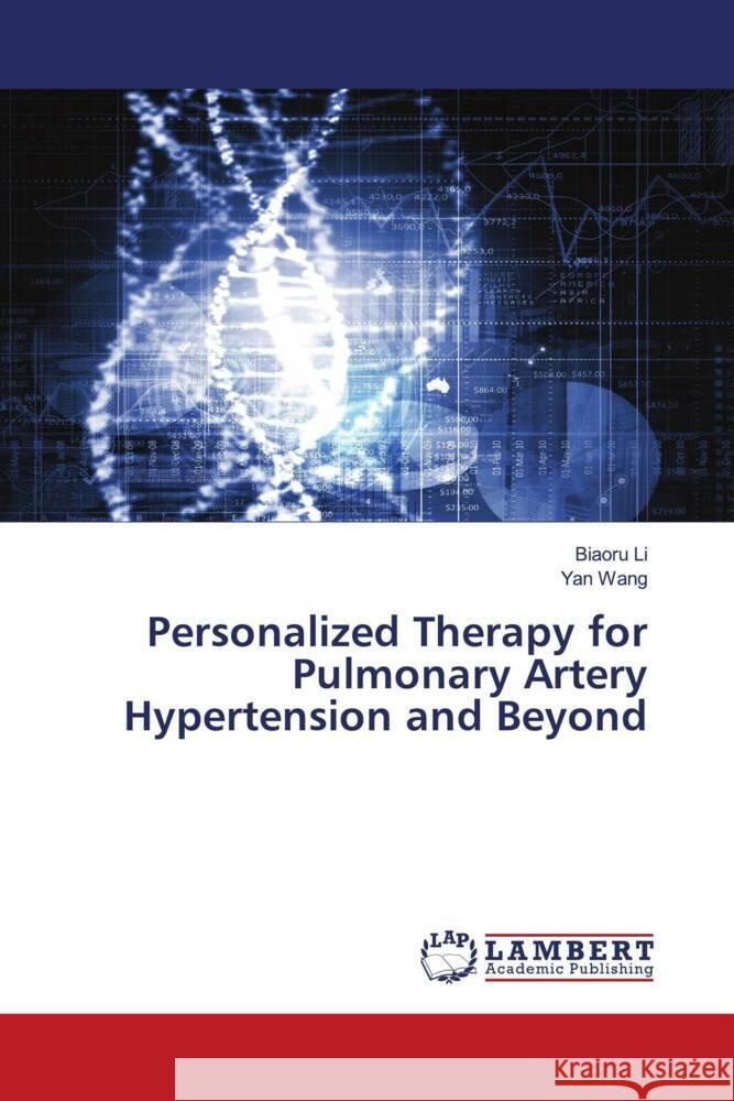 Personalized Therapy for Pulmonary Artery Hypertension and Beyond Li, Biaoru, Wang, Yan 9786204728674 LAP Lambert Academic Publishing