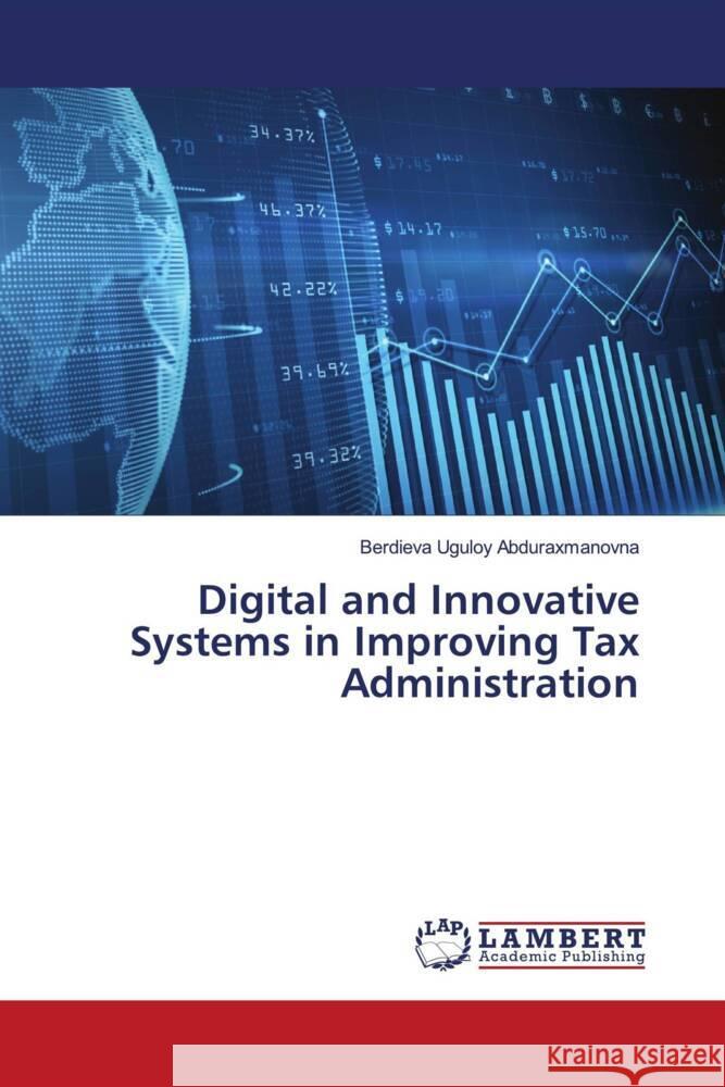 Digital and Innovative Systems in Improving Tax Administration Uguloy Abduraxmanovna, Berdieva 9786204728971 LAP Lambert Academic Publishing