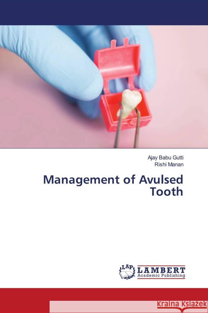 Management of Avulsed Tooth Babu Gutti, Ajay, Manan, Rishi 9786204729312 LAP Lambert Academic Publishing