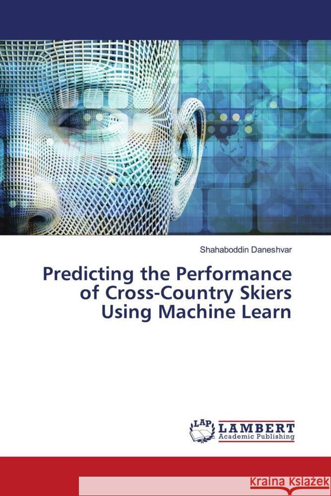 Predicting the Performance of Cross-Country Skiers Using Machine Learn Daneshvar, Shahaboddin 9786204729343 LAP Lambert Academic Publishing