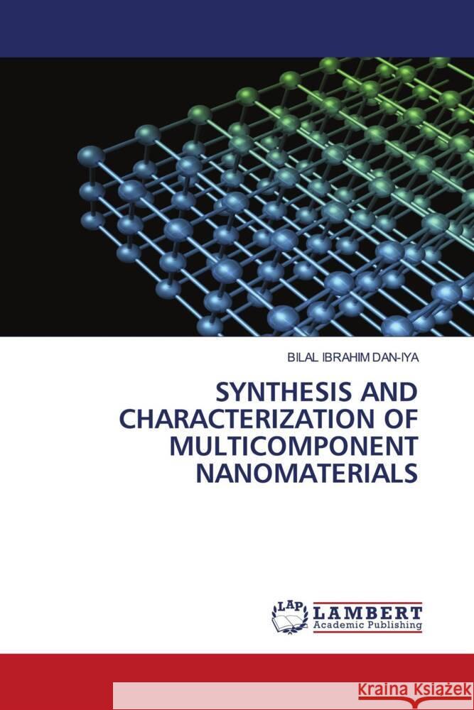 SYNTHESIS AND CHARACTERIZATION OF MULTICOMPONENT NANOMATERIALS DAN-IYA, BILAL IBRAHIM 9786204729459 LAP Lambert Academic Publishing