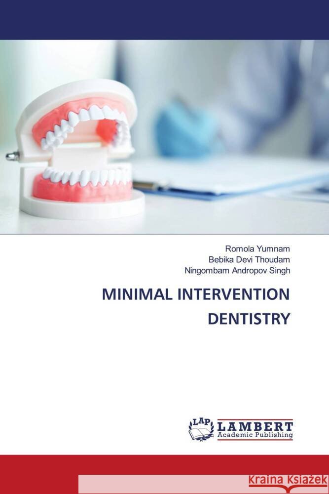 MINIMAL INTERVENTION DENTISTRY Yumnam, Romola, Thoudam, Bebika Devi, Singh, Ningombam Andropov 9786204729718