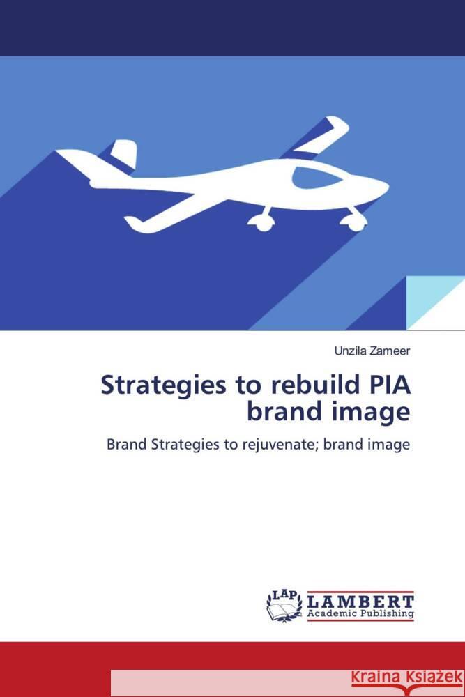 Strategies to rebuild PIA brand image Zameer, Unzila 9786204729886 LAP Lambert Academic Publishing