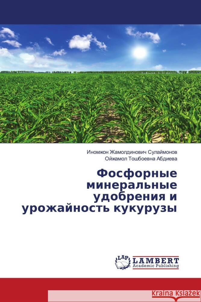 Fosfornye mineral'nye udobreniq i urozhajnost' kukuruzy Sulajmonow, Inomzhon Zhamoldinowich, Abdiewa, Ojzhamol Toshboewna 9786204729947 LAP Lambert Academic Publishing