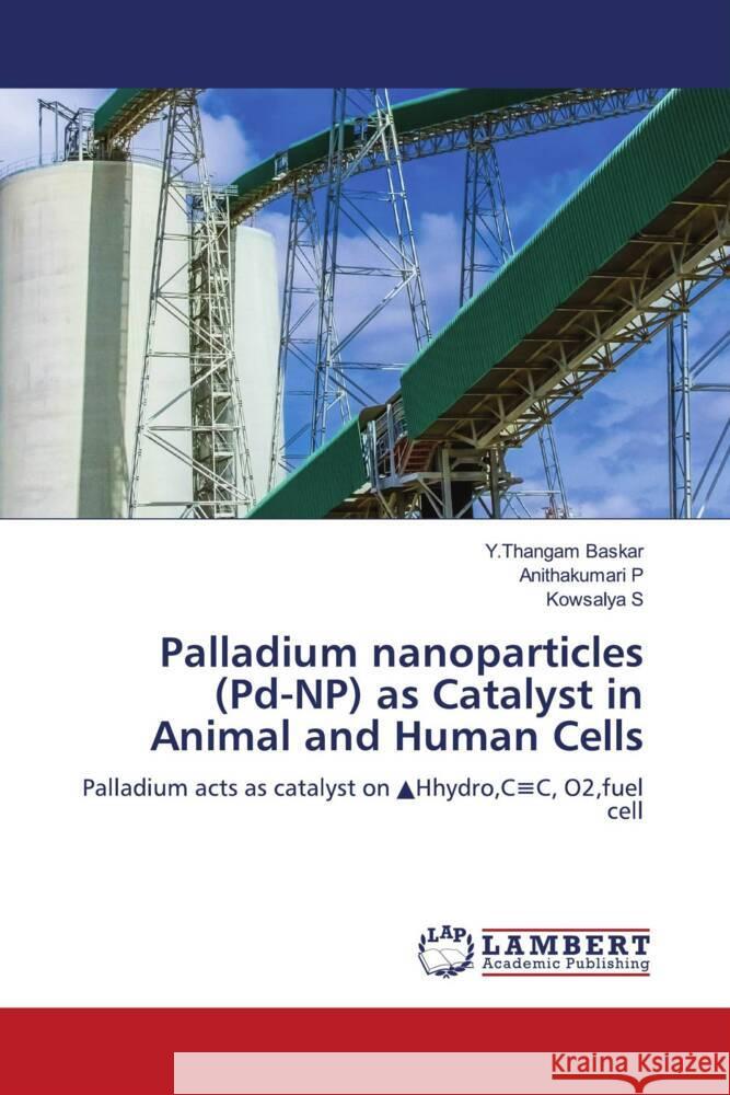 Palladium nanoparticles (Pd-NP) as Catalyst in Animal and Human Cells Baskar, Y.Thangam, P, Anithakumari, S, Kowsalya 9786204730103