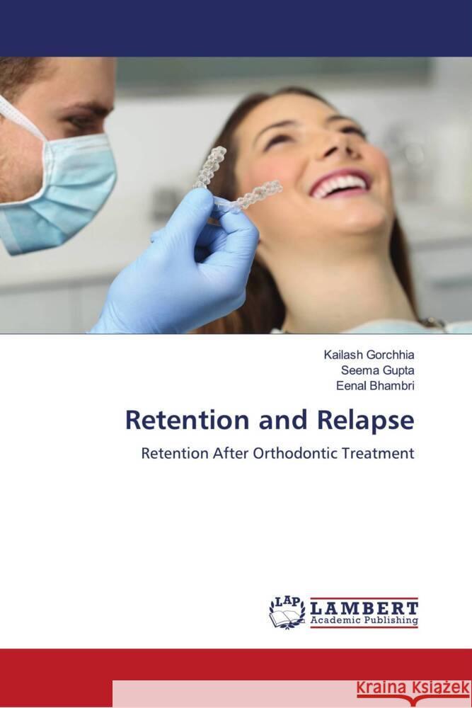 Retention and Relapse Gorchhia, Kailash, Gupta, Seema, Bhambri, Eenal 9786204730165