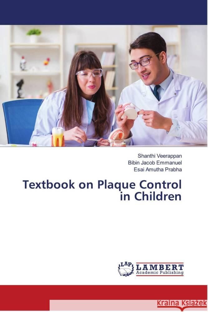 Textbook on Plaque Control in Children Veerappan, Shanthi, Emmanuel, Bibin Jacob, Prabha, Esai Amutha 9786204730295 LAP Lambert Academic Publishing