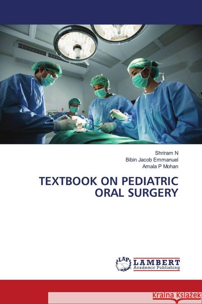 TEXTBOOK ON PEDIATRIC ORAL SURGERY N, Shriram, Emmanuel, Bibin Jacob, Mohan, Amala P 9786204730387