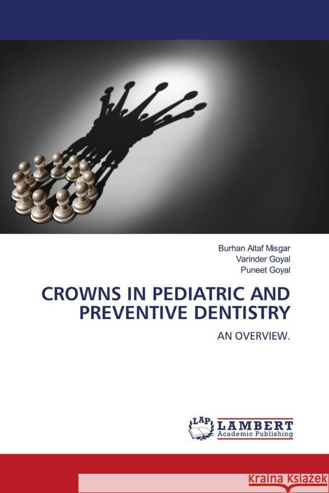 CROWNS IN PEDIATRIC AND PREVENTIVE DENTISTRY Misgar, Burhan Altaf, Goyal, Varinder, Goyal, Puneet 9786204730448 LAP Lambert Academic Publishing