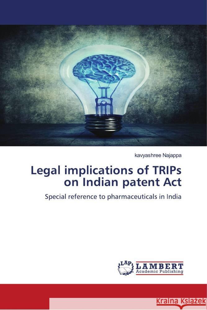 Legal implications of TRIPs on Indian patent Act Najappa, kavyashree 9786204730578