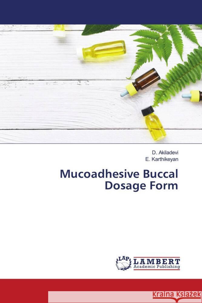 Mucoadhesive Buccal Dosage Form Akiladevi, D., Karthikeyan, E. 9786204730622 LAP Lambert Academic Publishing