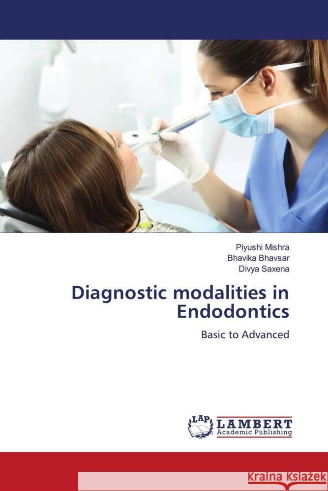 Diagnostic modalities in Endodontics Mishra, Piyushi, Bhavsar, Bhavika, Saxena, Divya 9786204730769 LAP Lambert Academic Publishing