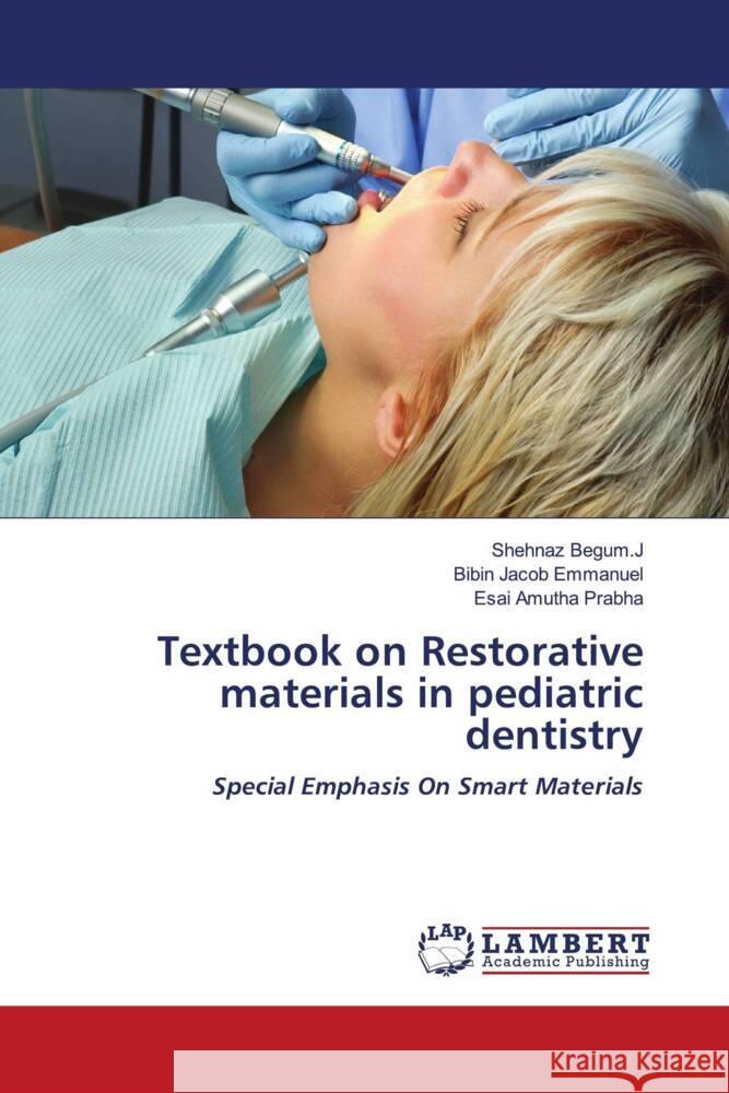 Textbook on Restorative materials in pediatric dentistry Begum.J, Shehnaz, Emmanuel, Bibin Jacob, Prabha, Esai Amutha 9786204730929