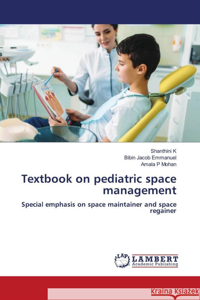 Textbook on pediatric space management K, Shanthini, Emmanuel, Bibin Jacob, Mohan, Amala P 9786204730936