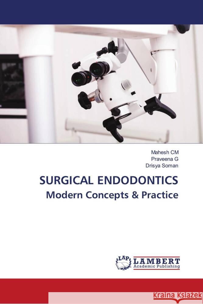 SURGICAL ENDODONTICS Modern Concepts & Practice CM, Mahesh, G, Praveena, Soman, Drisya 9786204730943