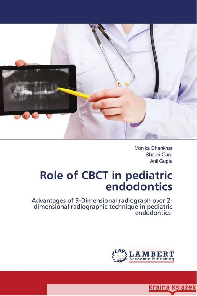 Role of CBCT in pediatric endodontics Dhankhar, Monika, Garg, Shalini, Gupta, Anil 9786204731087 LAP Lambert Academic Publishing