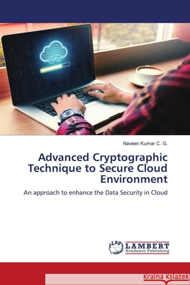 Advanced Cryptographic Technique to Secure Cloud Environment Kumar C. G., Naveen 9786204731216