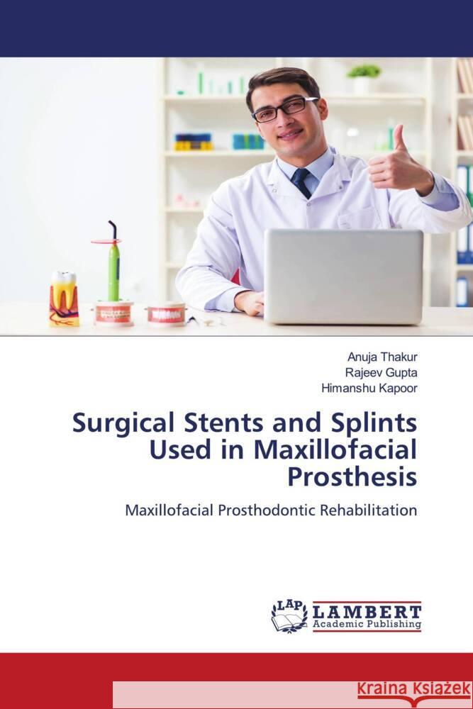 Surgical Stents and Splints Used in Maxillofacial Prosthesis Thakur, Anuja, Gupta, Rajeev, Kapoor, Himanshu 9786204731247