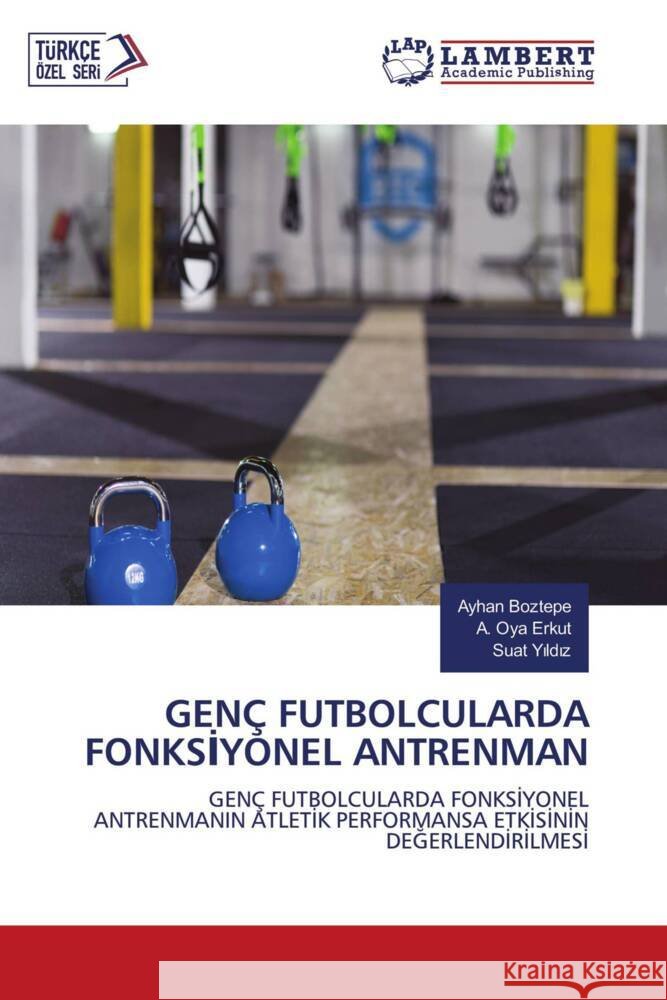 GENÇ FUTBOLCULARDA FONKSIYONEL ANTRENMAN Boztepe, Ayhan, Erkut, A. Oya, Yildiz, Suat 9786204731261