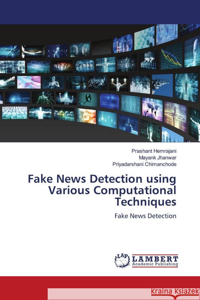 Fake News Detection using Various Computational Techniques Hemrajani, Prashant, Jhanwar, Mayank, Chimanchode, Priyadarshani 9786204731353