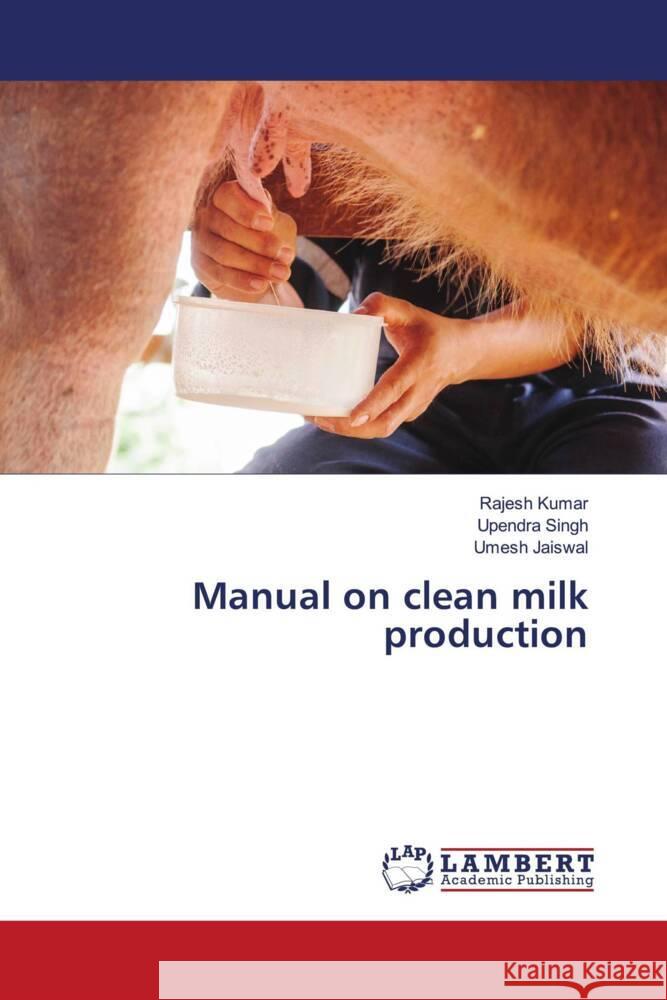 Manual on clean milk production Kumar, Rajesh, Singh, Upendra, Jaiswal, Umesh 9786204731407 LAP Lambert Academic Publishing