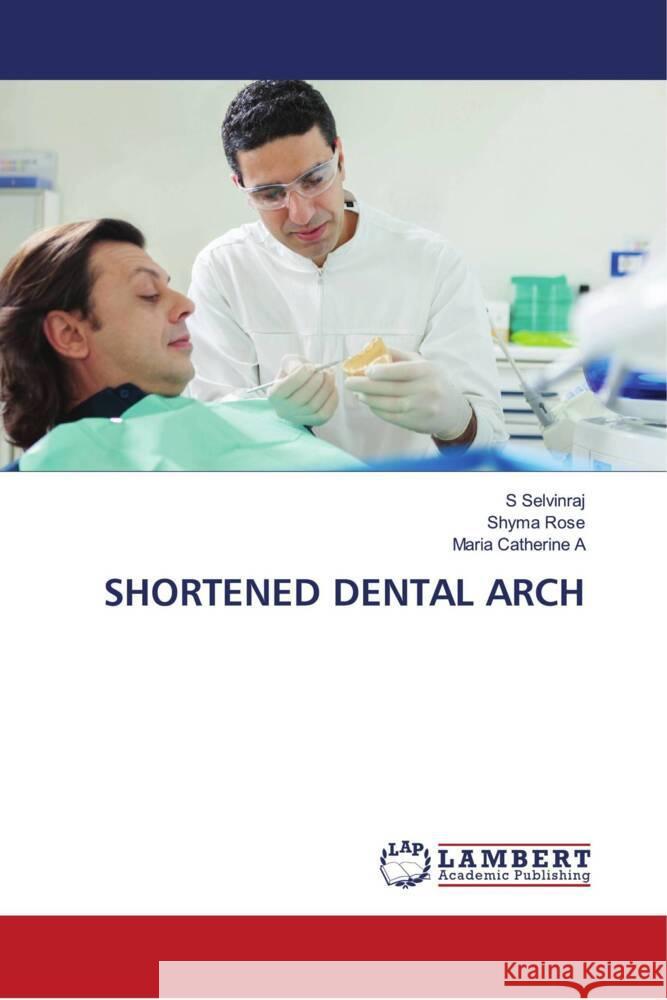 SHORTENED DENTAL ARCH Selvinraj, S, Rose, Shyma, A, Maria Catherine 9786204731667