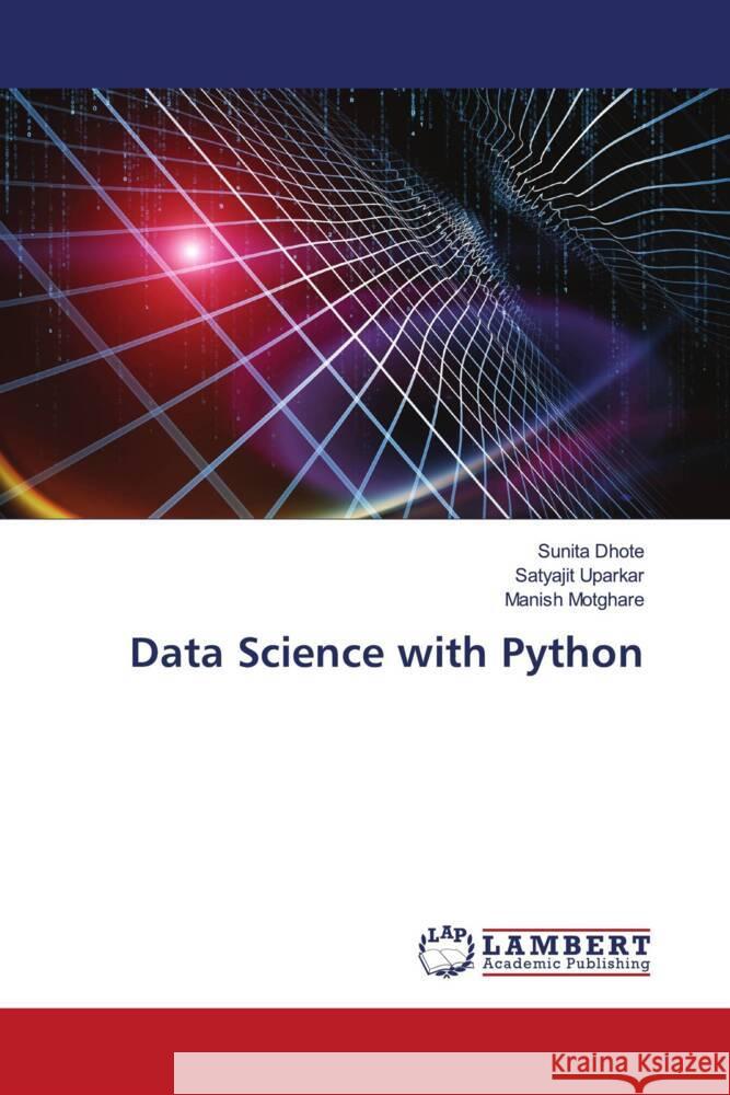 Data Science with Python Dhote, Sunita, Uparkar, Satyajit, Motghare, Manish 9786204731797