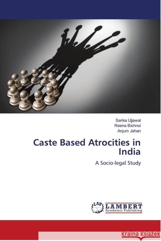 Caste Based Atrocities in India Ujjawal, Sarika, Bishnoi, Reena, Jahan, Anjum 9786204731988