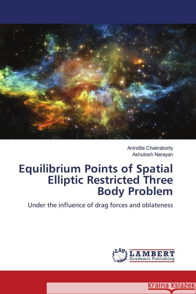 Equilibrium Points of Spatial Elliptic Restricted Three Body Problem Chakraborty, Anindita, Narayan, Ashutosh 9786204732077