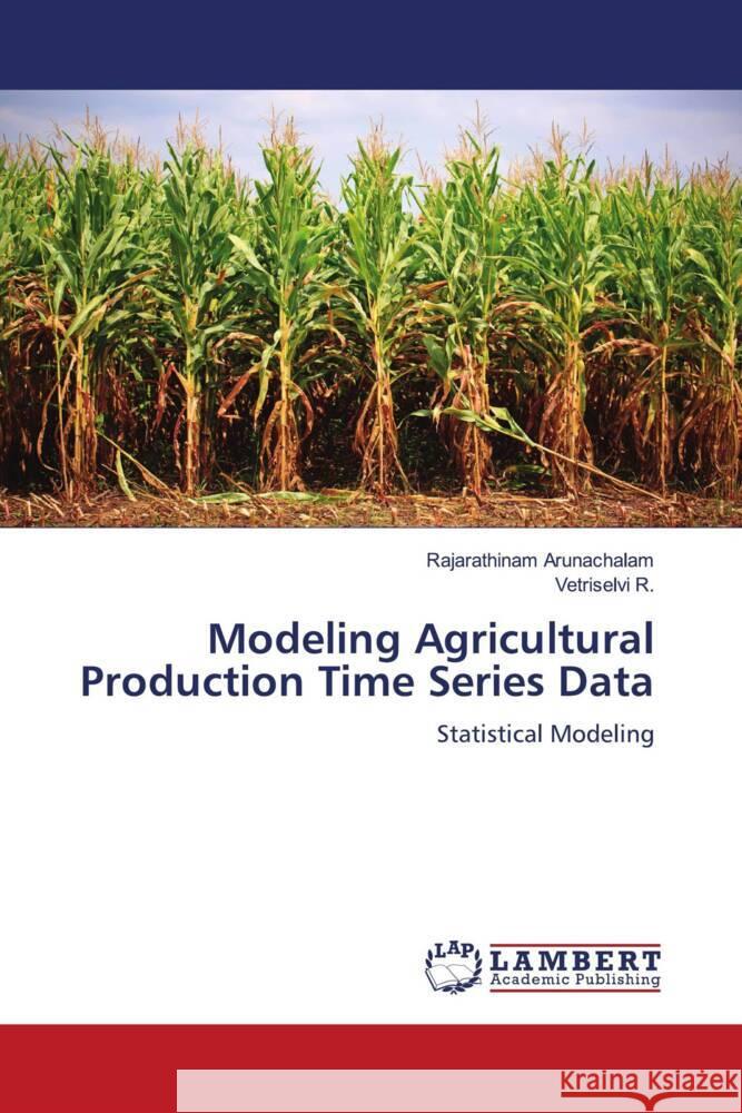 Modeling Agricultural Production Time Series Data Arunachalam, Rajarathinam, R., Vetriselvi 9786204732237 LAP Lambert Academic Publishing