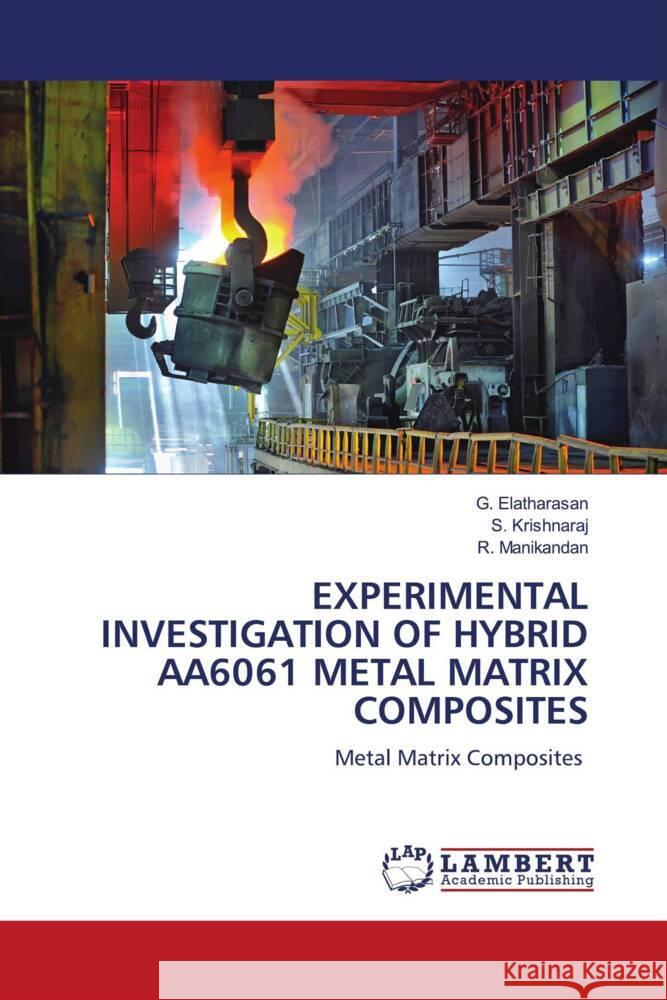 EXPERIMENTAL INVESTIGATION OF HYBRID AA6061 METAL MATRIX COMPOSITES Elatharasan, G., Krishnaraj, S., Manikandan, R. 9786204732343