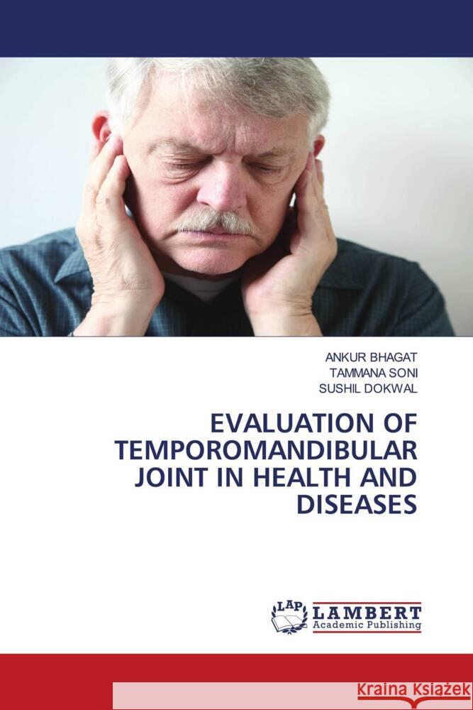 EVALUATION OF TEMPOROMANDIBULAR JOINT IN HEALTH AND DISEASES BHAGAT, ANKUR, SONI, TAMMANA, DOKWAL, SUSHIL 9786204732664