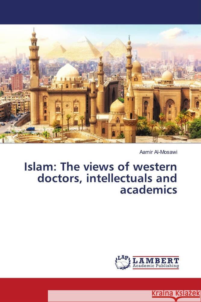 Islam: The views of western doctors, intellectuals and academics Al-Mosawi, Aamir 9786204732862