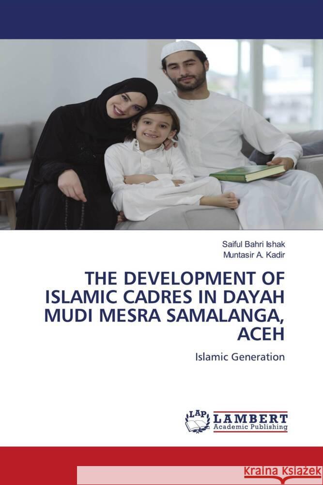THE DEVELOPMENT OF ISLAMIC CADRES IN DAYAH MUDI MESRA SAMALANGA, ACEH Bahri Ishak, Saiful, Kadir, Muntasir A. 9786204733005