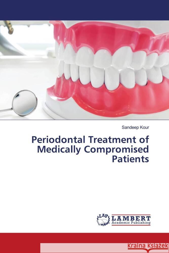 Periodontal Treatment of Medically Compromised Patients Kour, Sandeep 9786204733159