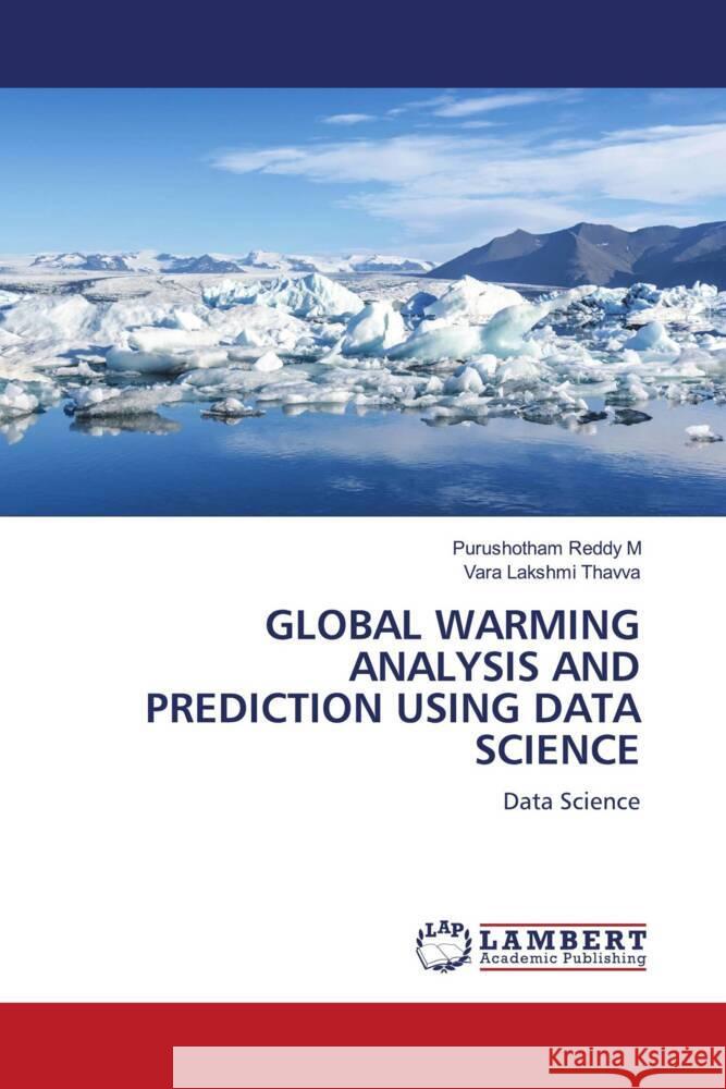 GLOBAL WARMING ANALYSIS AND PREDICTION USING DATA SCIENCE M, Purushotham Reddy, Thavva, Vara Lakshmi 9786204733197