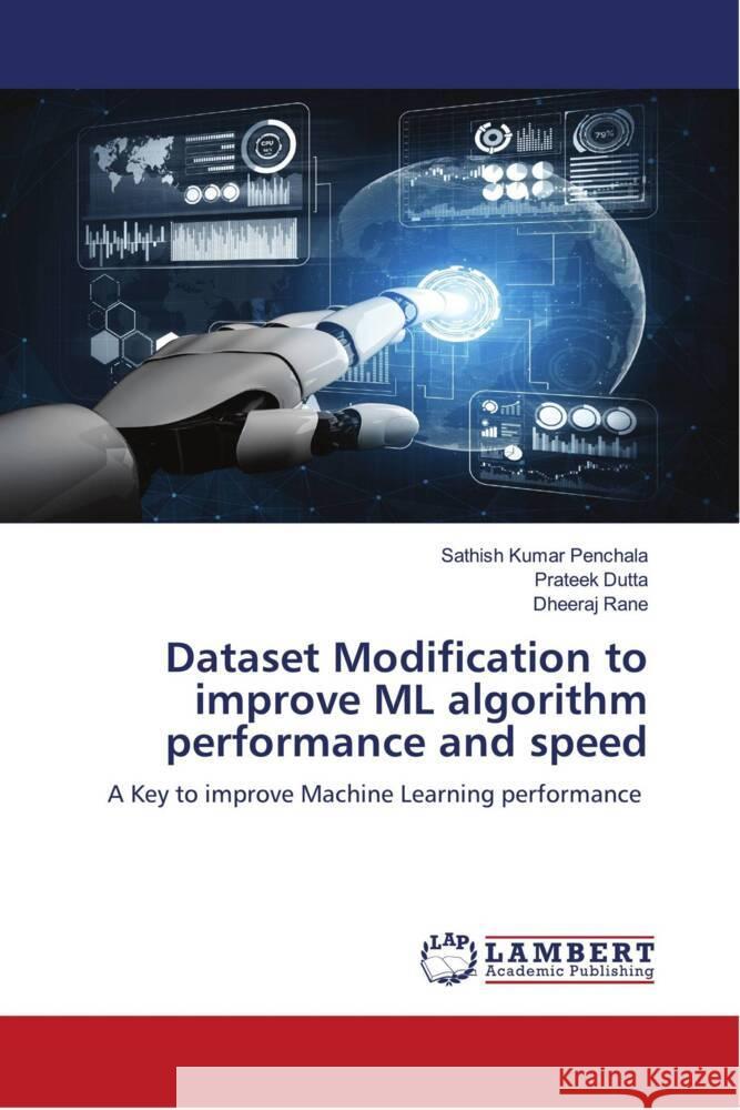 Dataset Modification to improve ML algorithm performance and speed Penchala, Sathish Kumar, Dutta, Prateek, Rane, Dheeraj 9786204733418