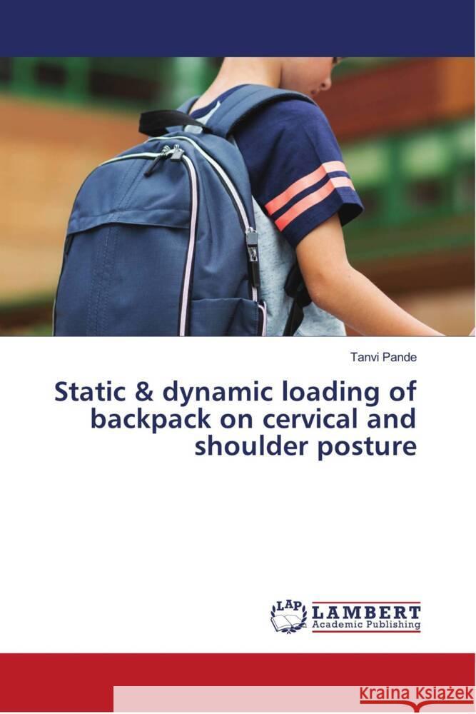 Static & dynamic loading of backpack on cervical and shoulder posture Pande, Tanvi 9786204733654 LAP Lambert Academic Publishing