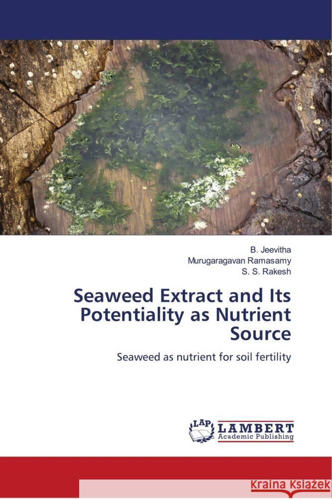 Seaweed Extract and Its Potentiality as Nutrient Source Jeevitha, B., Ramasamy, Murugaragavan, Rakesh, S. S. 9786204733685