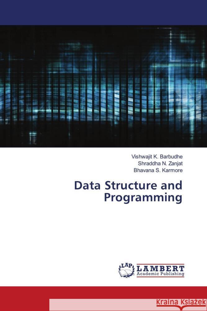 Data Structure and Programming Barbudhe, Vishwajit K., Zanjat, Shraddha N., Karmore, Bhavana S. 9786204733715 LAP Lambert Academic Publishing