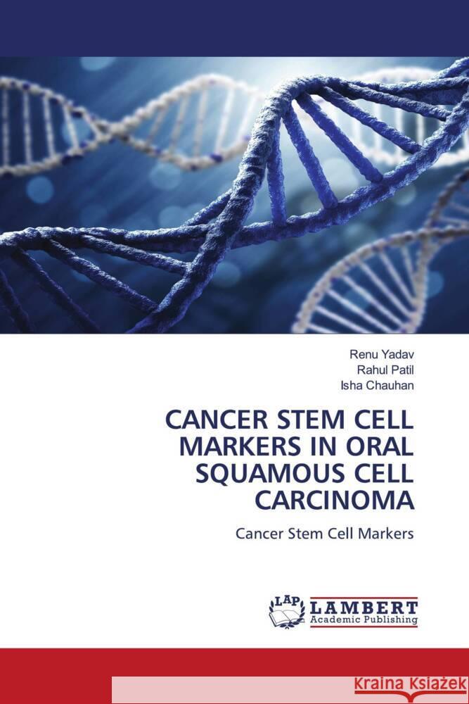 CANCER STEM CELL MARKERS IN ORAL SQUAMOUS CELL CARCINOMA Yadav, Renu, Patil, Rahul, Chauhan, Isha 9786204733814 LAP Lambert Academic Publishing