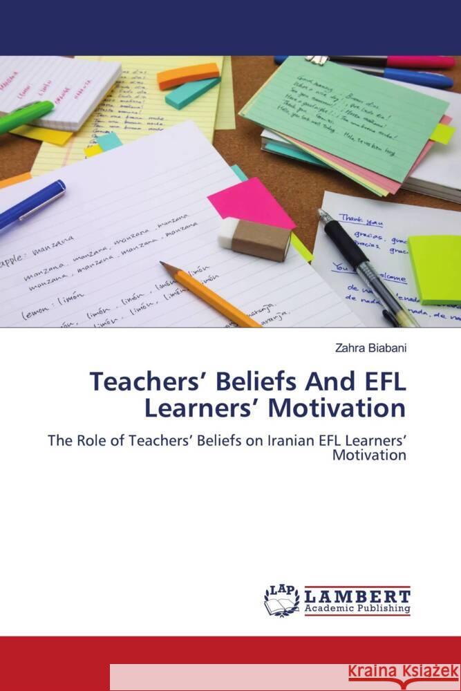 Teachers' Beliefs And EFL Learners' Motivation Biabani, Zahra 9786204734002