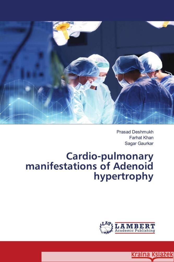 Cardio-pulmonary manifestations of Adenoid hypertrophy Deshmukh, Prasad, Khan, Farhat, Gaurkar, Sagar 9786204735245