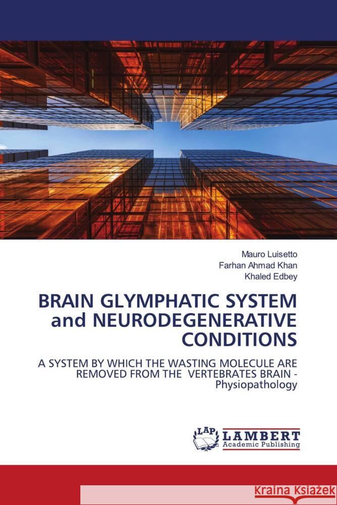 BRAIN GLYMPHATIC SYSTEM and NEURODEGENERATIVE CONDITIONS Luisetto, Mauro, Khan, Farhan  Ahmad, Edbey, Khaled 9786204735276