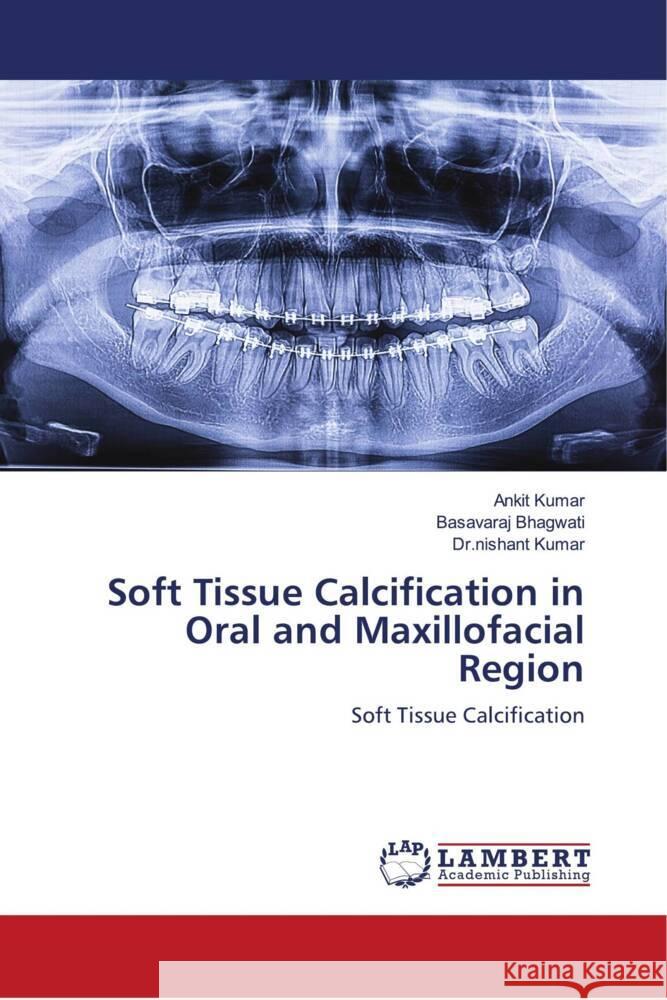 Soft Tissue Calcification in Oral and Maxillofacial Region Kumar, Ankit, Bhagwati, Basavaraj, Kumar, Dr.nishant 9786204735368 LAP Lambert Academic Publishing