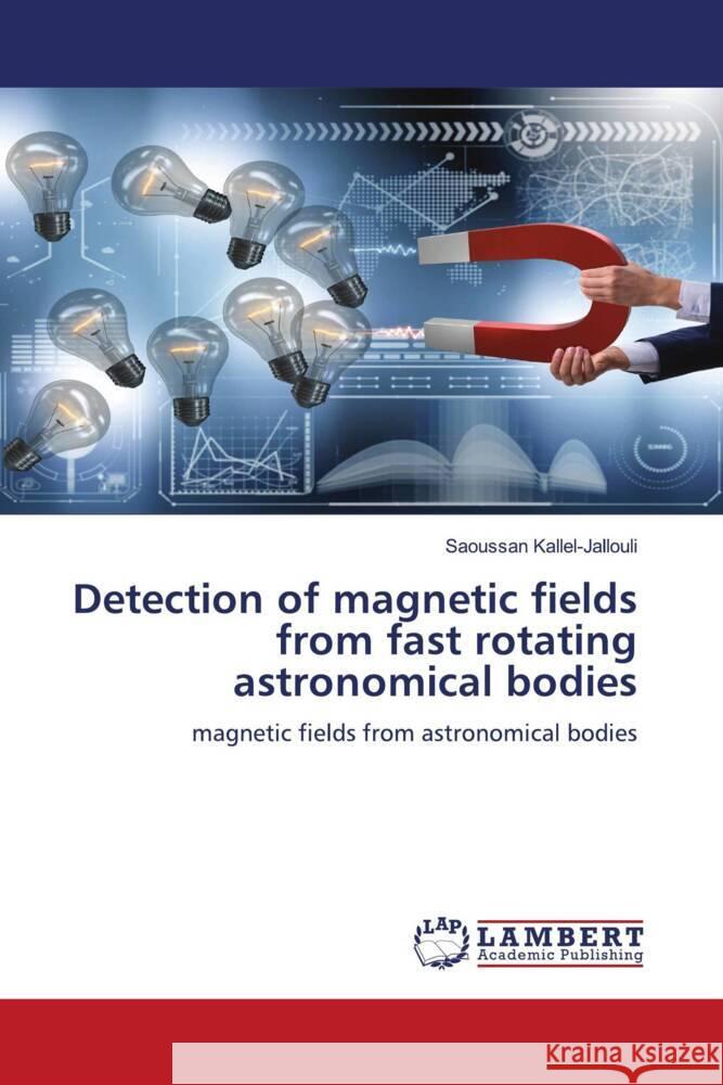 Detection of magnetic fields from fast rotating astronomical bodies Kallel-Jallouli, Saoussan 9786204735474