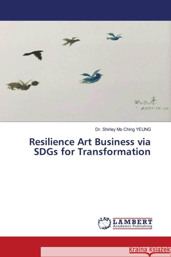 Resilience Art Business via SDGs for Transformation YEUNG, Dr. Shirley Mo Ching 9786204735580 LAP Lambert Academic Publishing