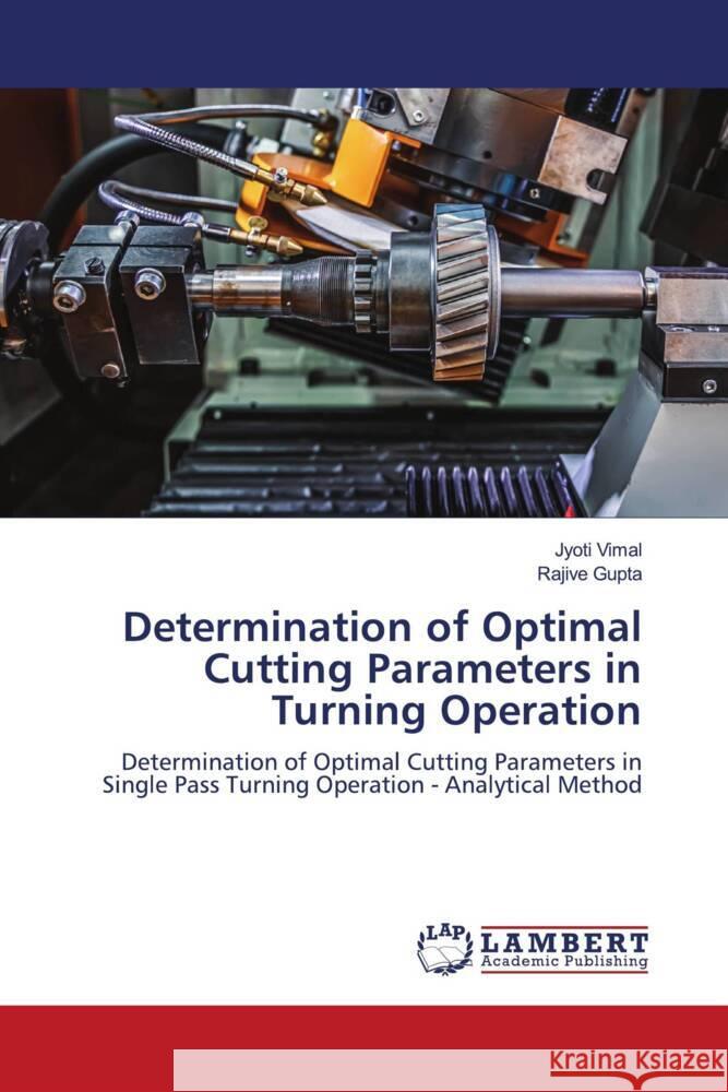 Determination of Optimal Cutting Parameters in Turning Operation Vimal, Jyoti, Gupta, Rajive 9786204735689 LAP Lambert Academic Publishing